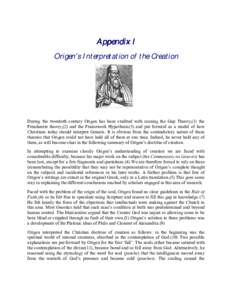 Appendix I Origen’s Interpretation of the Creation During the twentieth century Origen has been credited with coining the Gap Theory,(1) the Preadamite theory,(2) and the Framework Hypothesis(3) and put forward as a mo