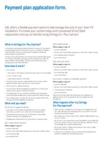 Payment plan application form.  AGL offers a flexible payment option to help manage the cost of your solar PV installation. Purchase your system today with convenient Direct Debit repayments and pay no interest using Cer