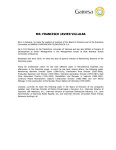 MR. FRANCISCO JAVIER VILLALBA Born in Valencia, he holds the position of member of the Board of Directors and of the Executive Committee of GAMESA CORPORACIÓN TECNOLÓGICA, S.A. He is Civil Engineer by the Polytechnic U