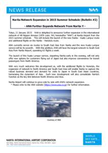 Narita Network Expansion in 2015 Summer Schedule (Bulletin #2) - ANA Further Expands Network From Narita !! Tokyo, 21 January 2015: NAA is delighted to announce further expansion in the international network of All Nippo