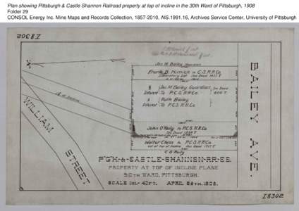 Plan showing Pittsburgh & Castle Shannon Railroad property at top of incline in the 30th Ward of Pittsburgh, 1908 Folder 29 CONSOL Energy Inc. Mine Maps and Records Collection, [removed], AIS[removed], Archives Service Ce