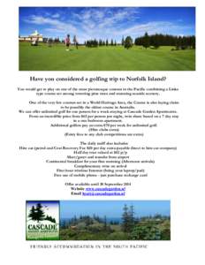 Have you considered a golfing trip to Norfolk Island? You would get to play on one of the most picturesque courses in the Pacific combining a Links type course set among towering pine trees and stunning seaside scenery. 