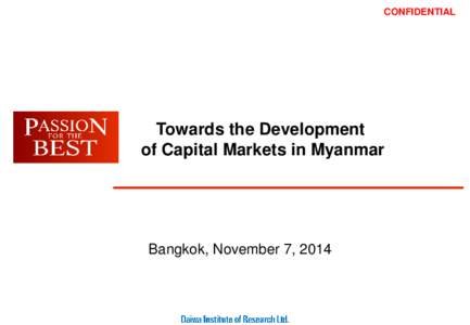 CONFIDENTIAL  Towards the Development of Capital Markets in Myanmar  Bangkok, November 7, 2014
