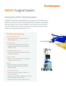 NAVIO™ Surgical System Powering the JOURNEY ™ Partial Knee System Available for unicondylar and patellofemoral joint replacement, the NAVIO system delivers the precision of robotics through handheld instrumentation. 