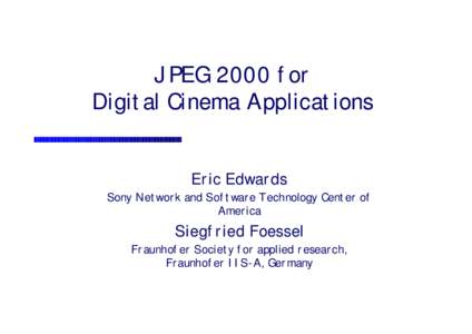 JPEG 2000 for Digital Cinema Applications Eric Edwards Sony Network and Software Technology Center of America