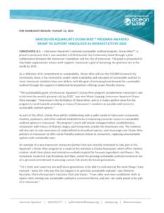 FOR IMMEDIATE RELEASE: AUGUST 22, 2014  VANCOUVER AQUARIUM’S OCEAN WISE™ PROGRAM AWARDED GRANT TO SUPPORT VANCOUVER AS GREENEST CITY BY 2020 VANCOUVER, B.C. – Vancouver Aquarium’s national sustainable seafood pro