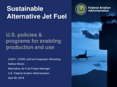 Sustainable Alternative Jet Fuel U.S. policies & programs for enabling production and use CAAFI - CORE-JetFuel Coopration Workshop