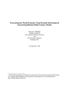 Forecasting the World Economy Using Dynamic Intertemporal General Equilibrium Multi-Country Models Warwick J. McKibbin* APSEM and RSPAS The Australian National University