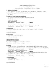 Regina Public Interest Research Group Board Meeting Agenda November 25, 2011 – URSU Boardroom - 5:15 p.m. – 7:00 p.m. 1. Check In – Call to Order 1.1. In attendance: Jenn Bergen, Anna Dipple, Ali Abbas, Ashley Mant