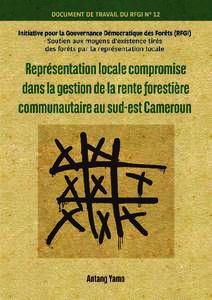 Représentation locale compromise dans la gestion de la rente forestière communautaire au sud-est du Cameroun Initiative pour la gouvernance démocratique des forêts (RFGI) Programme recherche