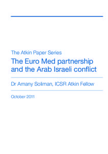 The Atkin Paper Series  The Euro Med partnership and the Arab Israeli conflict Dr Amany Soliman, ICSR Atkin Fellow October 2011