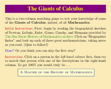 The Giants of Calculus This is a two-column matching game to test your knowledge of some of the Giants of Calculus, indeed, of all Mathematics. Initial Instructions. First, begin by reading the biographical sketches of N