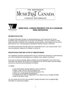 DENIS WICK, LONDON PRESENTS THE 2014 CANADIAN WIND ORCHESTRA INFORMATION LETTER On behalf of Musicfest Canada, our presenting sponsors, and in particular the Honour Ensemble Team, we welcome you to the 2014 “The Nation