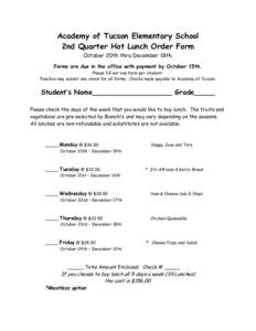 Academy of Tucson Elementary School 2nd Quarter Hot Lunch Order Form October 20th thru December 18th. Forms are due in the office with payment by October 15th. Please fill out one form per studentFamilies may submit one 