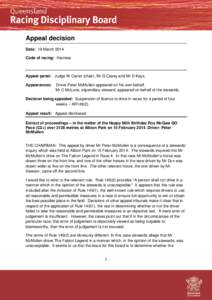 Appeal decision Date: 19 March 2014 Code of racing: Harness Appeal panel: Judge W Carter (chair), Mr G Casey and Mr D Kays. Appearances: