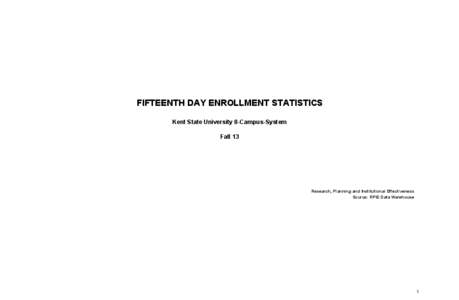 FIFTEENTH DAY ENROLLMENT STATISTICS Kent State University 8-Campus-System Fall 13 Research, Planning and Institutional Effectiveness Source: RPIE Data Warehouse