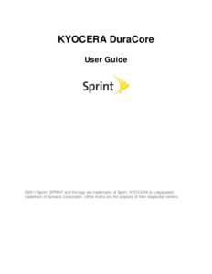 KYOCERA DuraCore User Guide ©2011 Sprint. SPRINT and the logo are trademarks of Sprint. KYOCERA is a registered trademark of Kyocera Corporation. Other marks are the property of their respective owners.