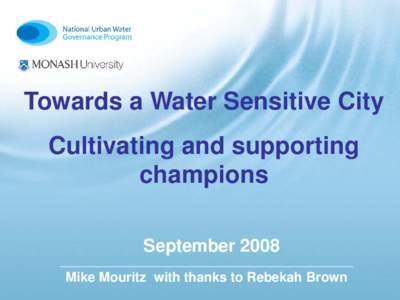 Towards a Water Sensitive City Cultivating and supporting champions September 2008 Mike Mouritz with thanks to Rebekah Brown
