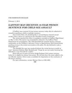 FOR IMMEDIATE RELEASE February 3, 2014 GAFFNEY MAN RECEIVES 10-YEAR PRISON SENTENCE FOR CHILD SEX ASSAULT A Gaffney man received 10-year prison sentence today after he admitted to