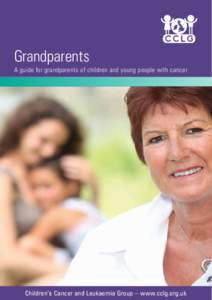 Grandparents A guide for grandparents of children and young people with cancer Children’s Cancer and Leukaemia Group – www.cclg.org.uk  Contents