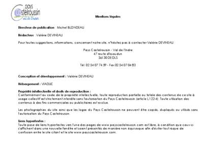 Mentions légales Directeur de publication : Michel BLONDEAU Rédacteur : Valérie DEVINEAU Pour toutes suggestions, informations, concernant notre site, n’hésitez pas à contacter Valérie DEVINEAU : Pays Castelrouss