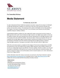 For Immediate Release  Media Statement For Wednesday, July 22, 2015 St. John’s International Airport Authority reopened its secondary runway this morning to its full length of 7000 feet following the completion of cons