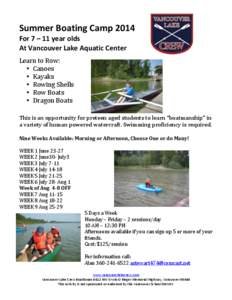 Summer	
  Boating	
  Camp	
  2014	
   For	
  7	
  –	
  11	
  year	
  olds	
   At	
  Vancouver	
  Lake	
  Aquatic	
  Center	
   Learn	
  to	
  Row:	
   • Canoes • Kayaks