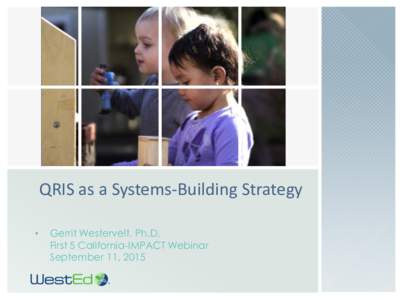QRIS as a Systems-Building Strategy • Gerrit Westervelt, Ph.D. First 5 California-IMPACT Webinar September 11, 2015