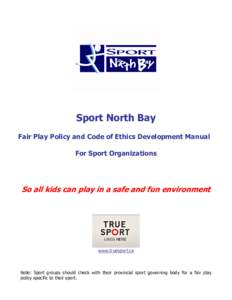 Sport North Bay Fair Play Policy and Code of Ethics Development Manual For Sport Organizations So all kids can play in a safe and fun environment