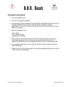 B.O.K. Ranch Enrollment Instructions 1. Print the enrollment forms 2. Fill them out, please print legibility 3. Have the rider’s primary physician fill out and sign the “Participant’s Medical History and Physician 