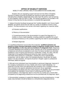 OFFICE OF DISABILITY SERVICES MOBILITY AND CHRONIC HEALTH DOCUMENTATION GUIDELINES Students who are requesting support services from the Office of Disability Services at Indiana University Southeast are required to submi