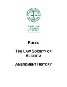 RULES THE LAW SOCIETY OF ALBERTA AMENDMENT HISTORY  The Rules of the Law Society of Alberta