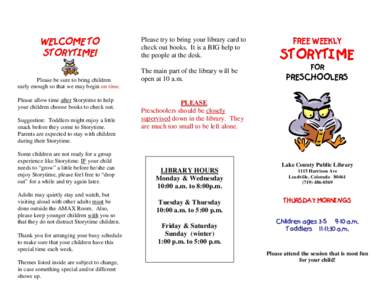 WELCOME TO STORYTIME! Please be sure to bring children early enough so that we may begin on time. Please allow time after Storytime to help your children choose books to check out.