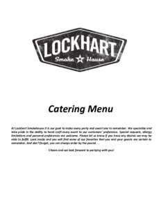 Catering Menu At Lockhart Smokehouse it is our goal to make every party and event one to remember. We specialize and take pride in the ability to hand craft every event to our customers’ preference. Special requests, a