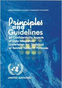 Principles and Guidelines on Confidentiality Aspects of Data Integration Undertaken for Statistical or Related Research Purposes These Principles and Guidelines were endorsed by the Conference of European Statisticians