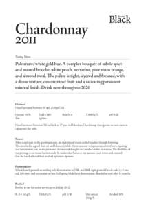Chardonnay 2011 Tasting Notes Pale straw/white gold hue. A complex bouquet of subtle spice and toasted brioche, white peach, nectarine, poor mans orange,