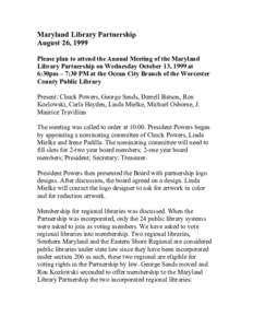 Maryland Library Partnership August 26, 1999 Please plan to attend the Annual Meeting of the Maryland Library Partnership on Wednesday October 13, 1999 at 6:30pm – 7:30 PM at the Ocean City Branch of the Worcester Coun