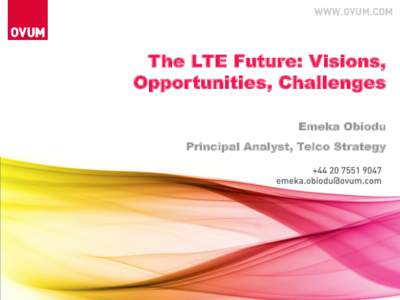 The LTE Future: Visions, Opportunities, Challenges Emeka Obiodu Principal Analyst, Telco Strategy  1