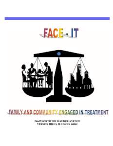 24647 NORTH MILWAUKEE AVENUE VERNON HILLS, ILLINOIS 60061 Our Guiding Philosophy “FACE-IT” is an innovative residential treatment program for juvenile probationers operated by the 19th Judicial Circuit Court and the