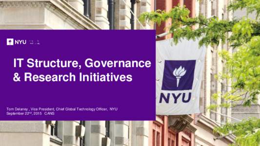 IT Structure, Governance & Research Initiatives Tom Delaney , Vice President, Chief Global Technology Officer, NYU September 22nd, 2015 CANS  1