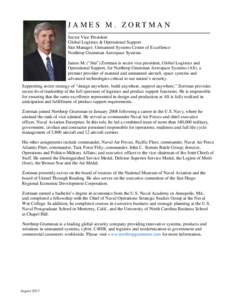 J A M ES M. ZO RTMA N Sector Vice President Global Logistics & Operational Support Site Manager, Unmanned Systems Center of Excellence Northrop Grumman Aerospace Systems James M. (“Jim”) Zortman is sector vice presid