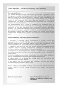 The Corporate Charter of Diversity for Germany Diversity as a Chance The diversity of modern society, influenced by globalisation and reflected in the demographic changes, is affecting economic life in Germany. We have c