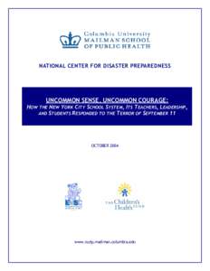 NATIONAL CENTER FOR DISASTER PREPAREDNESS  UNCOMMON SENSE, UNCOMMON COURAGE: HOW THE NEW YORK CITY SCHOOL SYSTEM, ITS TEACHERS, LEADERSHIP, AND STUDENTS RESPONDED TO THE TERROR OF SEPTEMBER 11