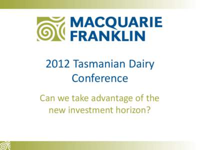 2012 Tasmanian Dairy Conference Can we take advantage of the new investment horizon?  Historical investment