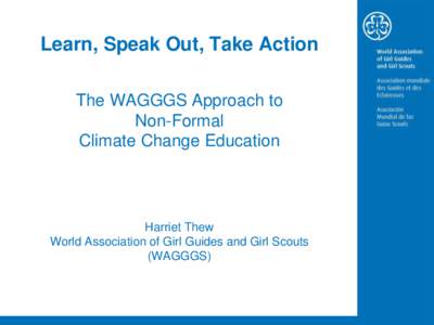 Learn, Speak Out, Take Action The WAGGGS Approach to Non-Formal Climate Change Education  Harriet Thew