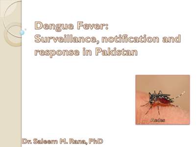 Dengue fever is:  endemic in Pakistan with seasonal rise in cases.  recently, the transmission of dengue fever has intensified in the country with increased incidence and geographic expansion.