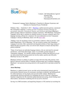 Contacts: Jill Notkin/Shweta Agarwal	
   Schwartz MSL	
   (	
    Transparent Language Selects BlueSnap to Transform its Shopper Experience and Optimize its Checkout Process Worldwi