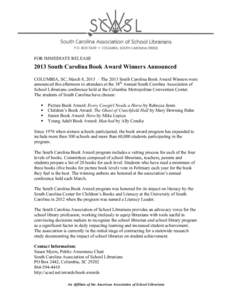 FOR IMMEDIATE RELEASE[removed]South Carolina Book Award Winners Announced COLUMBIA, SC, March 8, 2013 – The 2013 South Carolina Book Award Winners were announced this afternoon to attendees at the 38th Annual South Carol