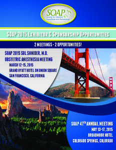 SOAP 2015 Exhibitor & Sponsorship Opportunities 2 MEETINGS • 2 OPPORTUNITIES! SOAP 2015 SOL SHNIDER, M.D. OBSTETRIC ANESTHESIA MEETING MARCH 12-15, 2015 GRAND HYATT HOTEL ON UNION SQUARE