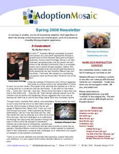 Spring 2008 Newsletter In one way or another, we are all touched by adoption. And regardless of what role we play or the resources we’ve been given, each of us deserves a healthy lifelong adoption experience.  A Celebr